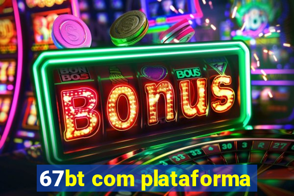 67bt com plataforma